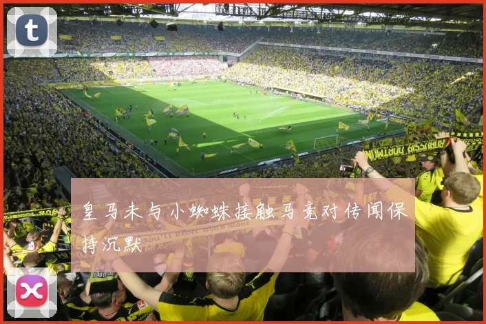 皇马未与小蜘蛛接触马竞对传闻保持沉默